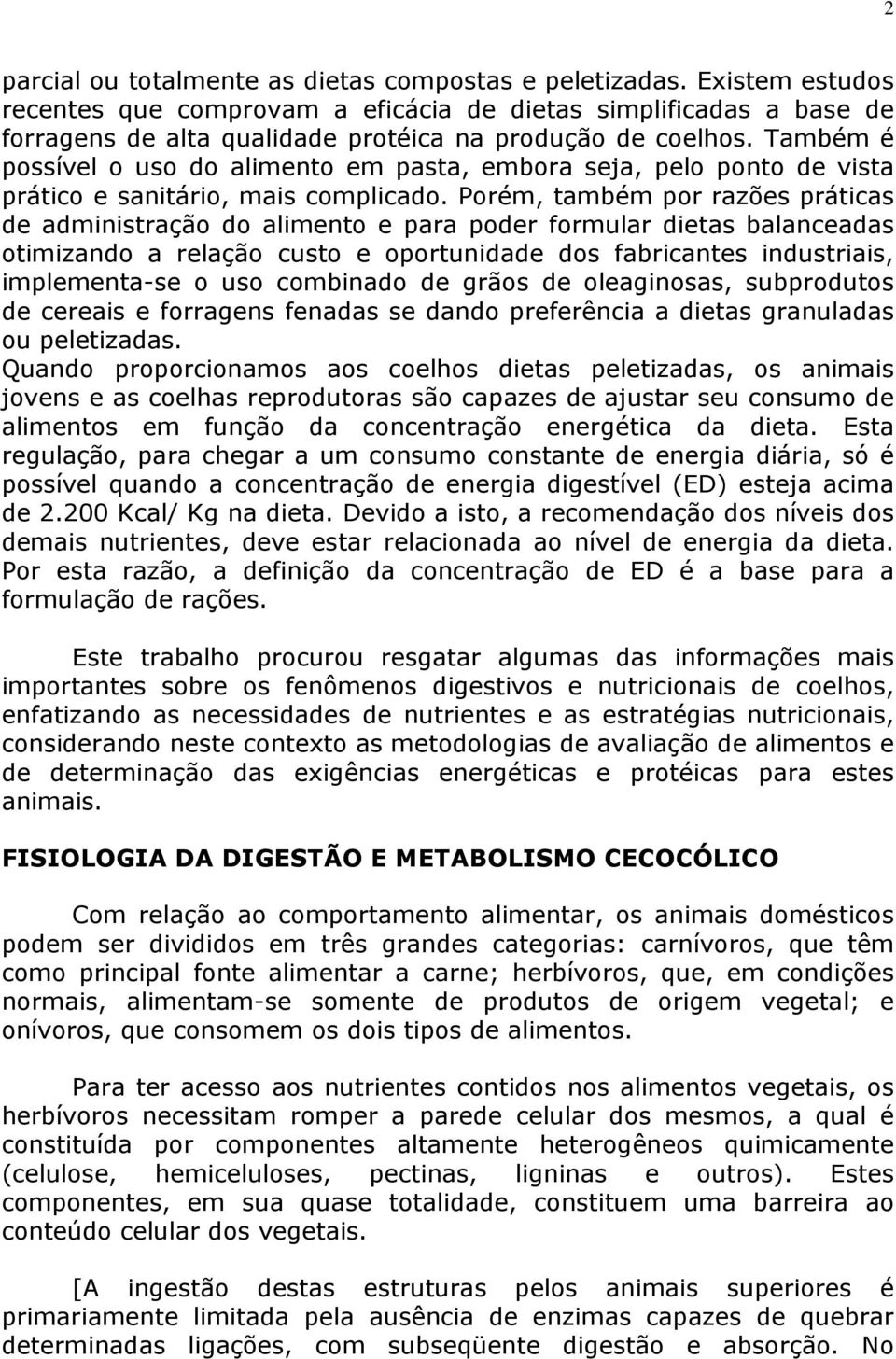 Também é possível o uso do alimento em pasta, embora seja, pelo ponto de vista prático e sanitário, mais complicado.