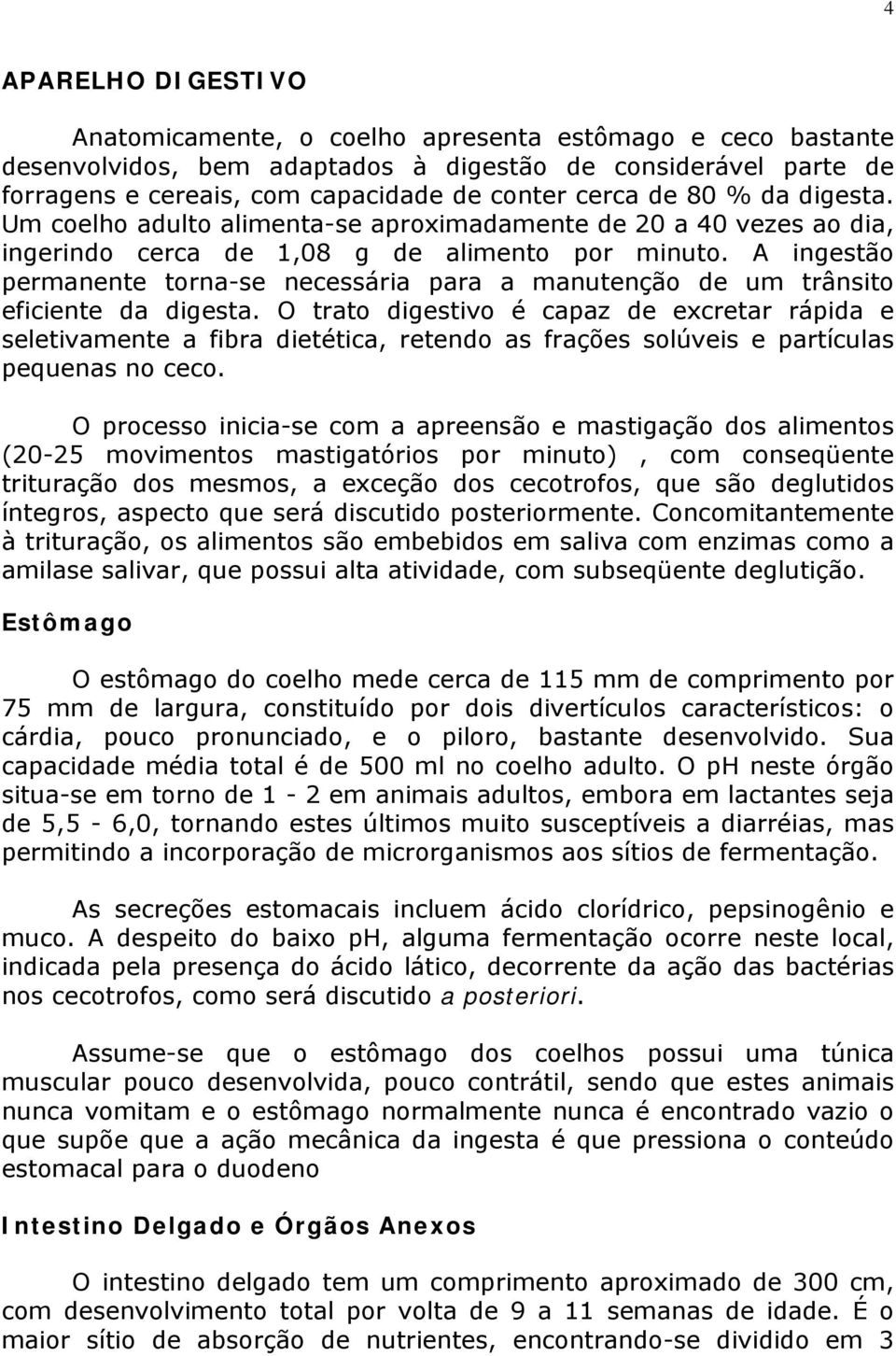 A ingestão permanente torna-se necessária para a manutenção de um trânsito eficiente da digesta.