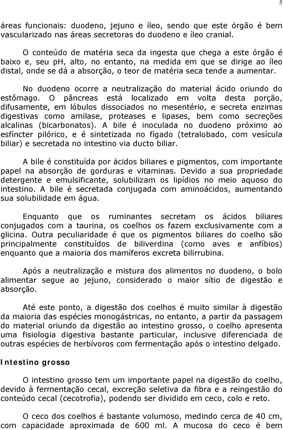 aumentar. No duodeno ocorre a neutralização do material ácido oriundo do estômago.