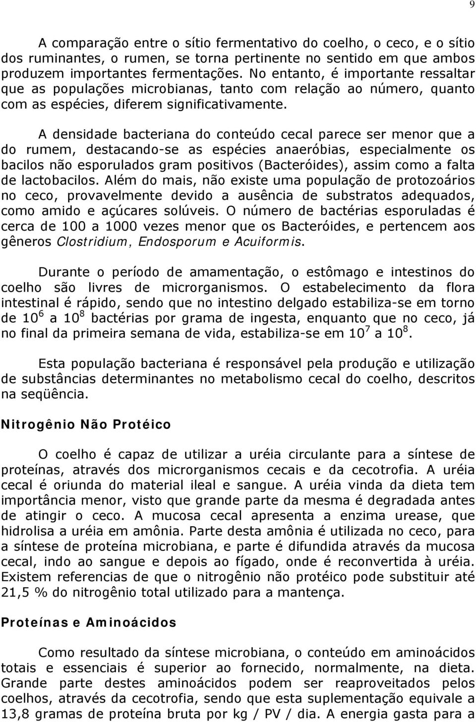 A densidade bacteriana do conteúdo cecal parece ser menor que a do rumem, destacando-se as espécies anaeróbias, especialmente os bacilos não esporulados gram positivos (Bacteróides), assim como a