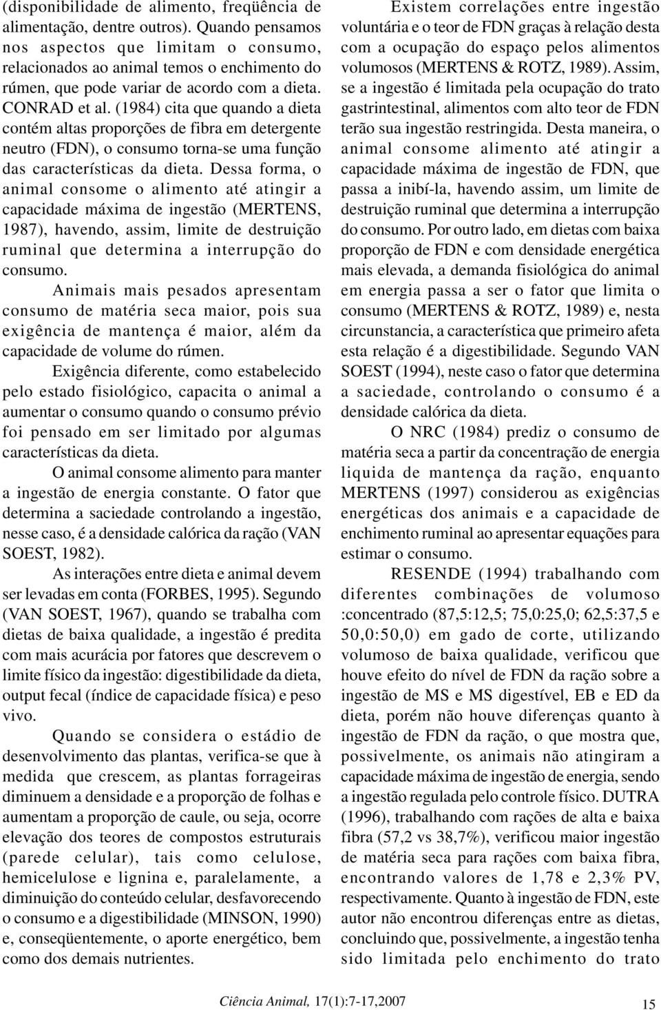 (1984) cita que quando a dieta contém altas proporções de fibra em detergente neutro (FDN), o consumo torna-se uma função das características da dieta.