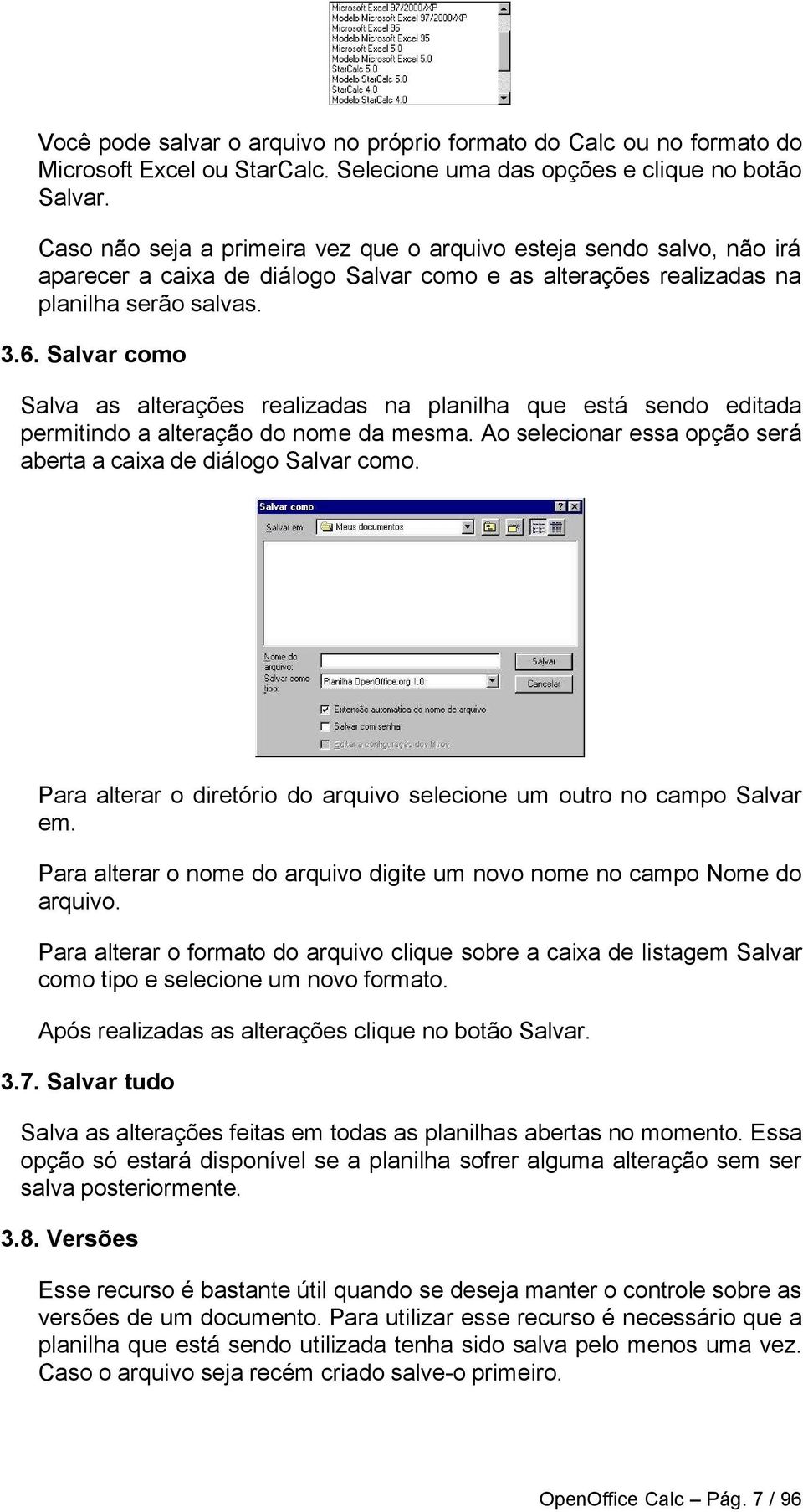 Salvar como Salva as alterações realizadas na planilha que está sendo editada permitindo a alteração do nome da mesma. Ao selecionar essa opção será aberta a caixa de diálogo Salvar como.