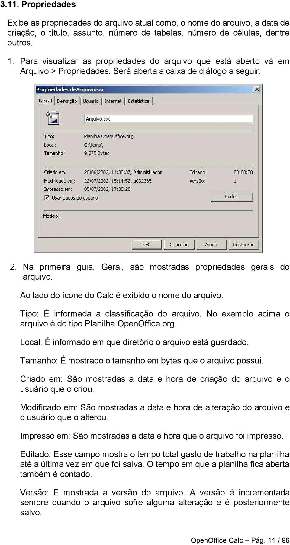 Na primeira guia, Geral, são mostradas propriedades gerais do arquivo. Ao lado do ícone do Calc é exibido o nome do arquivo. Tipo: É informada a classificação do arquivo.