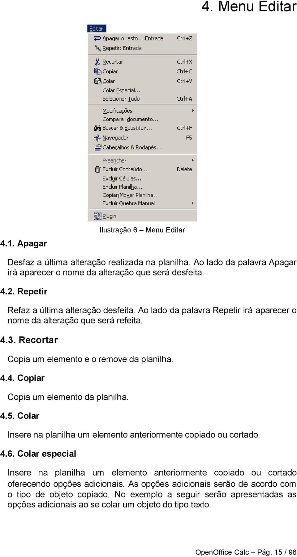 4.5. Colar Insere na planilha um elemento anteriormente copiado ou cortado. 4.6. Colar especial Insere na planilha um elemento anteriormente copiado ou cortado oferecendo opções adicionais.