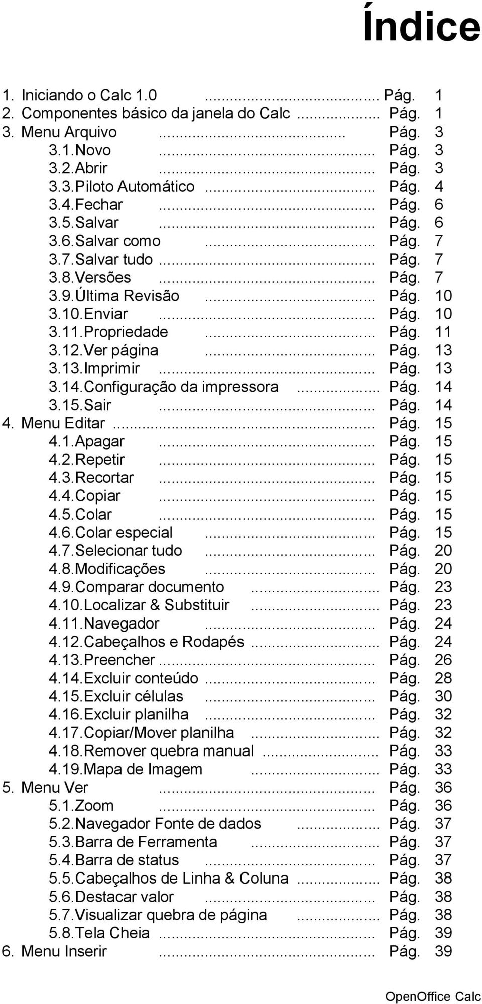 ..... 4.2.Repetir... 4.3.Recortar 4.4.Copiar...... 4.5.Colar especial... 4.6.Colar 4.7.Selecionar tudo...... 4.8.Modificações... 4.9.Comparar documento 4.10.Localizar & Substituir...... 4.11.