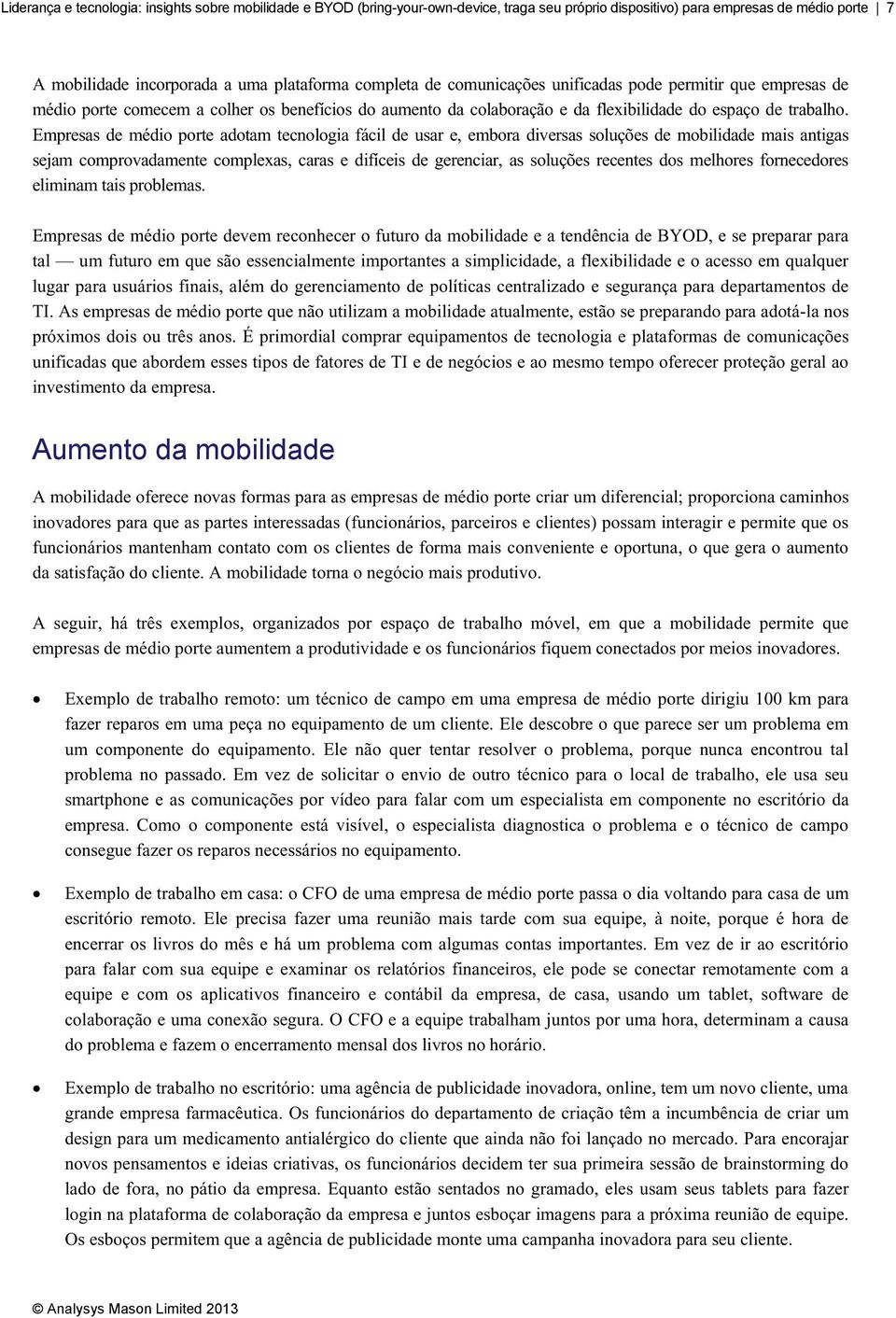 Empresas de médio porte adotam tecnologia fácil de usar e, embora diversas soluções de mobilidade mais antigas sejam comprovadamente complexas, caras e difíceis de gerenciar, as soluções recentes dos