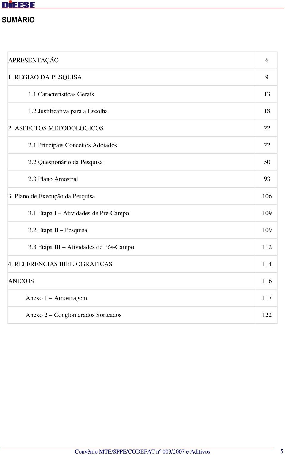 Plano de Execução da Pesquisa 106 3.1 Etapa I Atividades de Pré-Campo 109 3.2 Etapa II Pesquisa 109 3.