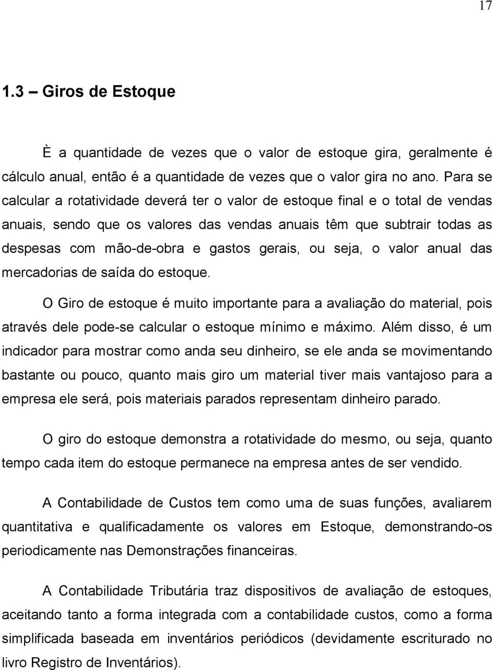 gerais, ou seja, o valor anual das mercadorias de saída do estoque. O Giro de estoque é muito importante para a avaliação do material, pois através dele pode-se calcular o estoque mínimo e máximo.