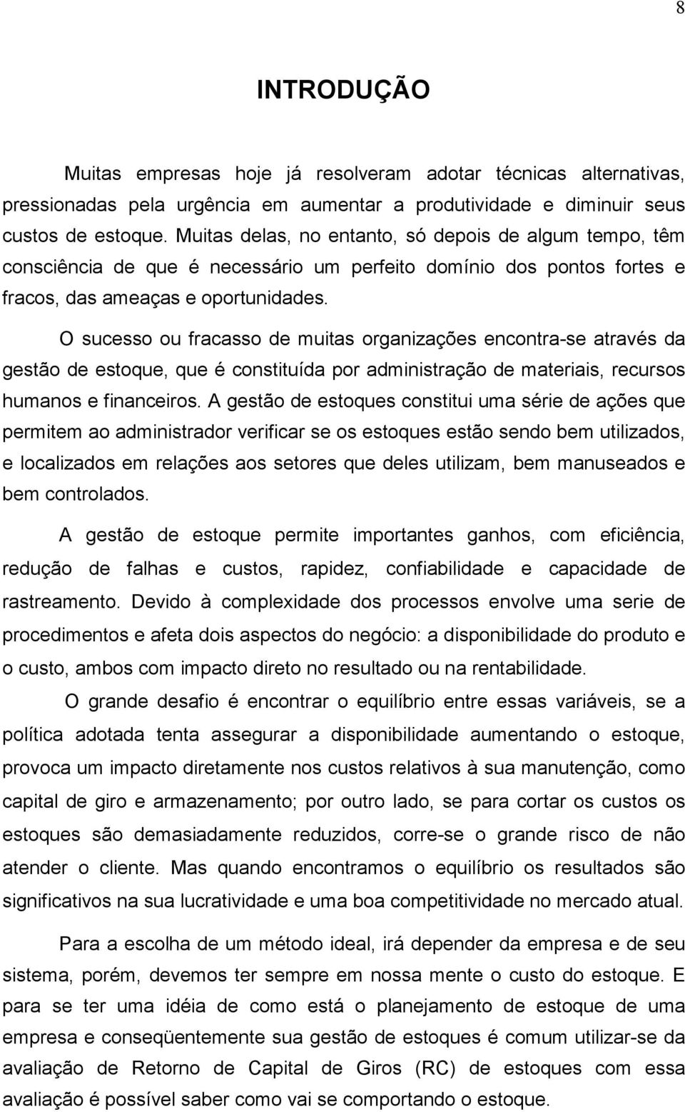 O sucesso ou fracasso de muitas organizações encontra-se através da gestão de estoque, que é constituída por administração de materiais, recursos humanos e financeiros.