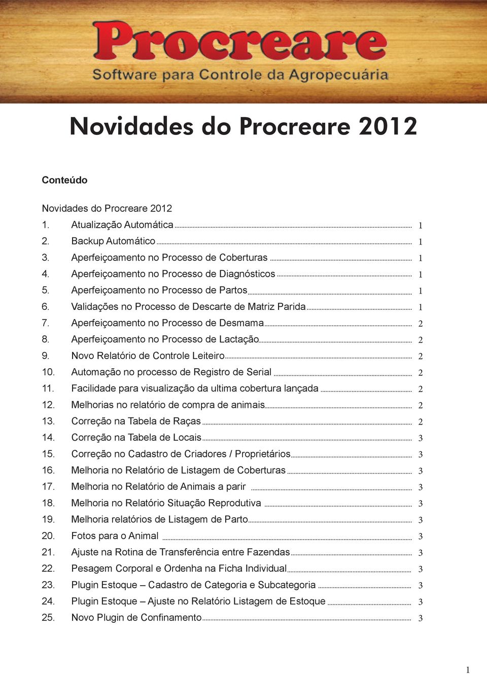 Novo Relatório de Controle Leiteiro 0. Automação no processo de Registro de Serial. Facilidade para visualização da ultima cobertura lançada. Melhorias no relatório de compra de animais.