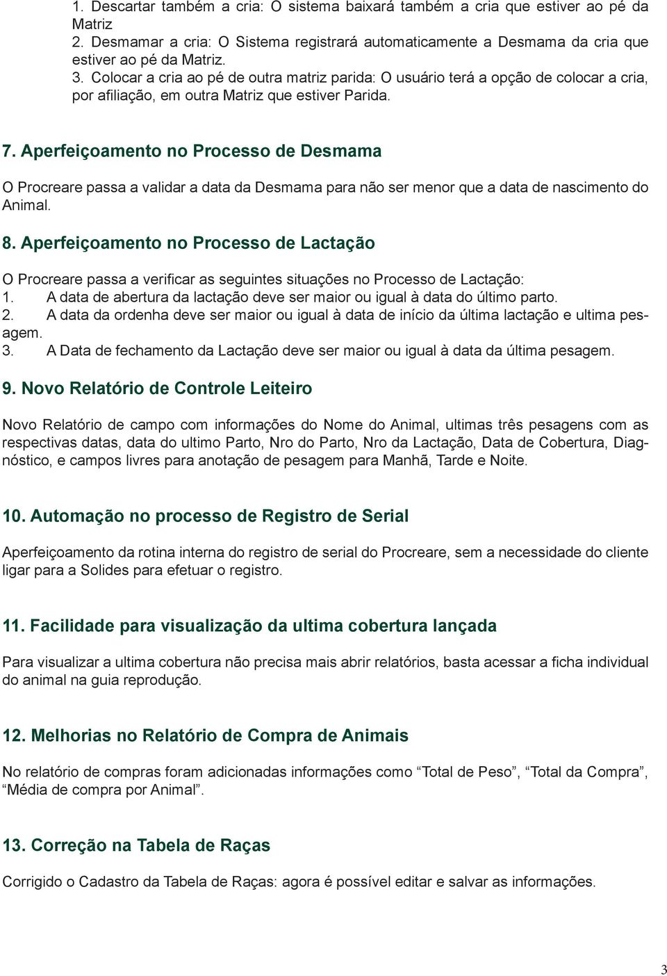 Aperfeiçoamento no Processo de Desmama O Procreare passa a validar a data da Desmama para não ser menor que a data de nascimento do Animal. 8.