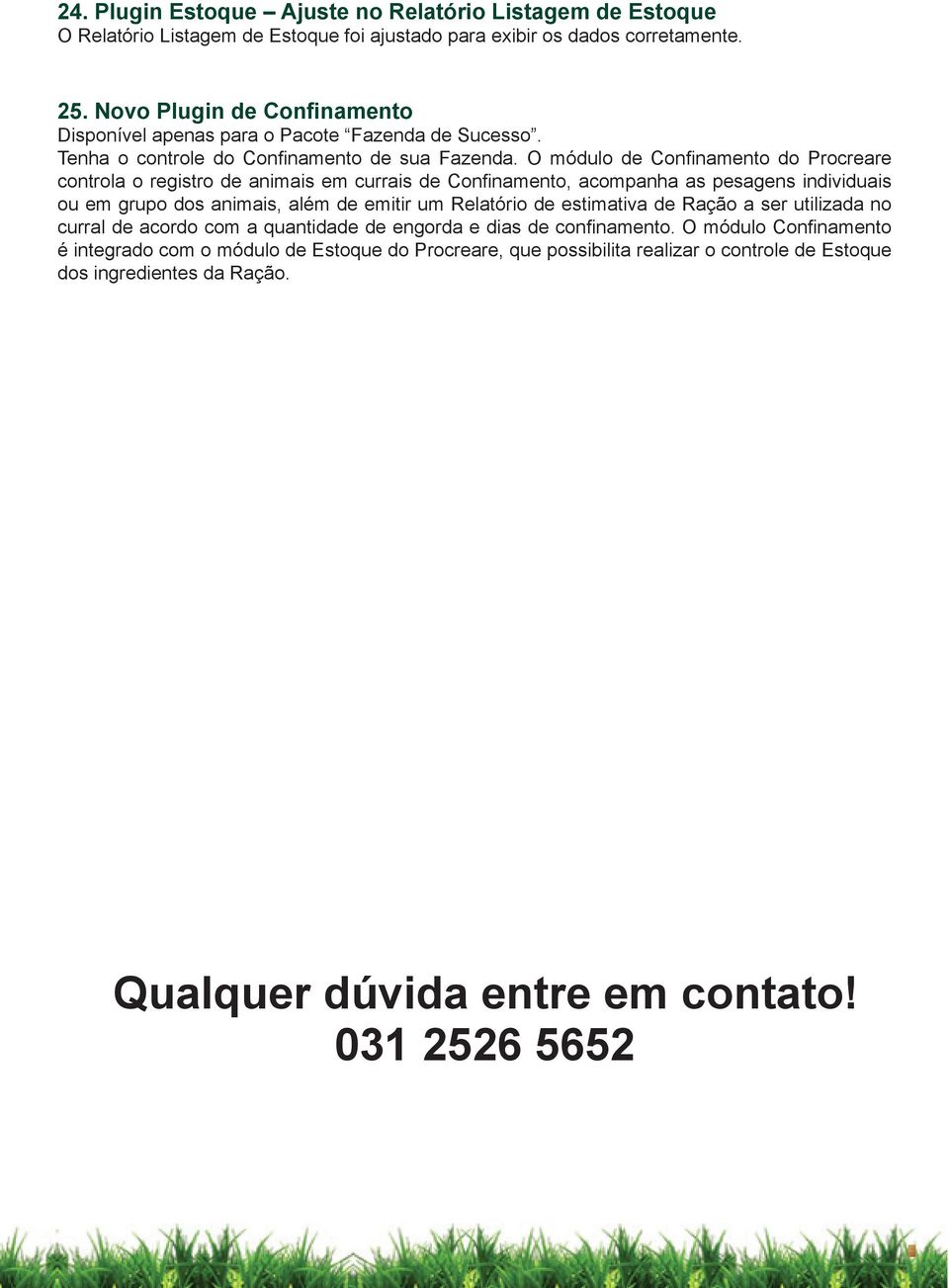 O módulo de Confi namento do Procreare controla o registro de animais em currais de Confi namento, acompanha as pesagens individuais ou em grupo dos animais, além de emitir um Relatório de