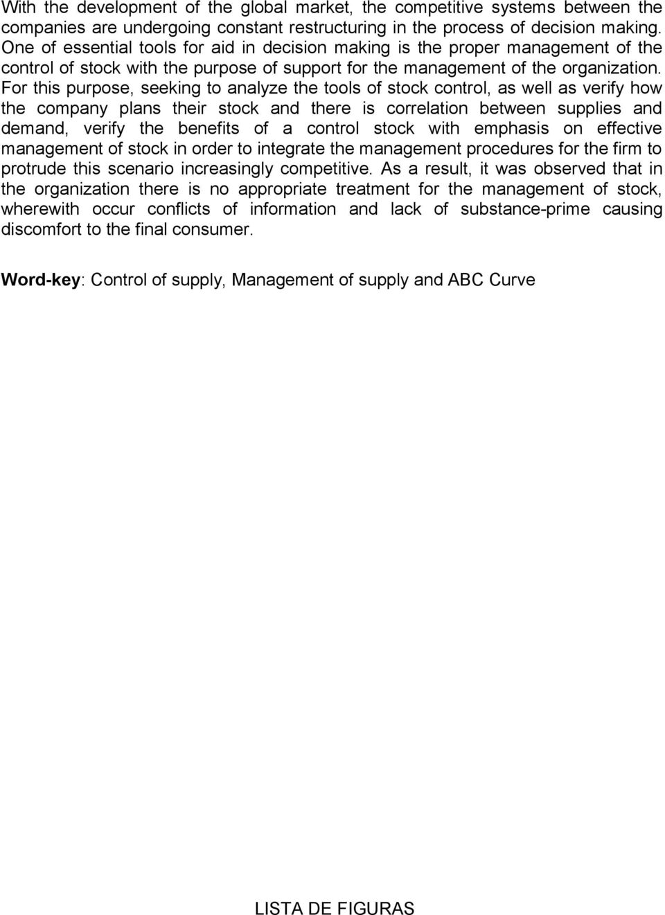 For this purpose, seeking to analyze the tools of stock control, as well as verify how the company plans their stock and there is correlation between supplies and demand, verify the benefits of a