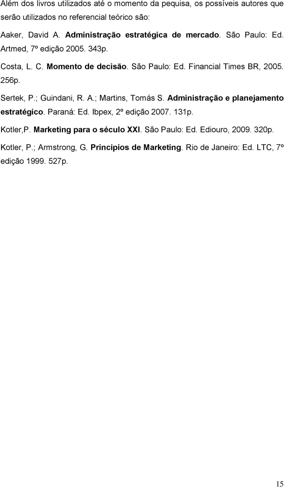 256p. Sertek, P.; Guindani, R. A.; Martins, Tomás S. Administração e planejamento estratégico. Paraná: Ed. Ibpex, 2º edição 2007. 131p. Kotler,P.