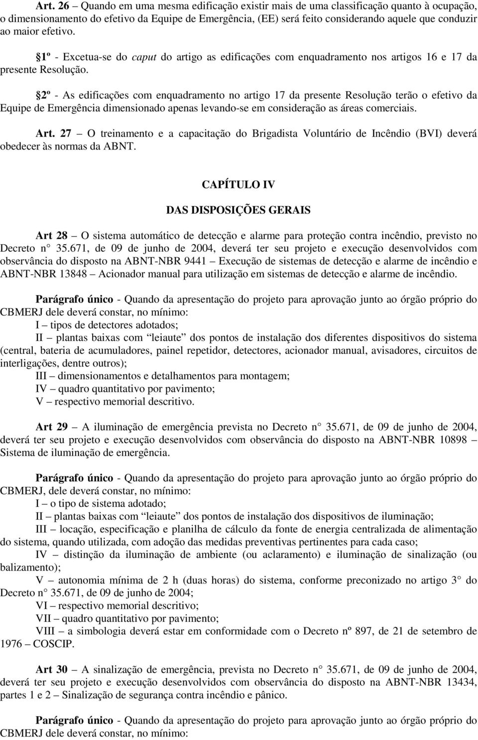 2º - As edificações com enquadramento no artigo 17 da presente Resolução terão o efetivo da Equipe de Emergência dimensionado apenas levando-se em consideração as áreas comerciais. Art.