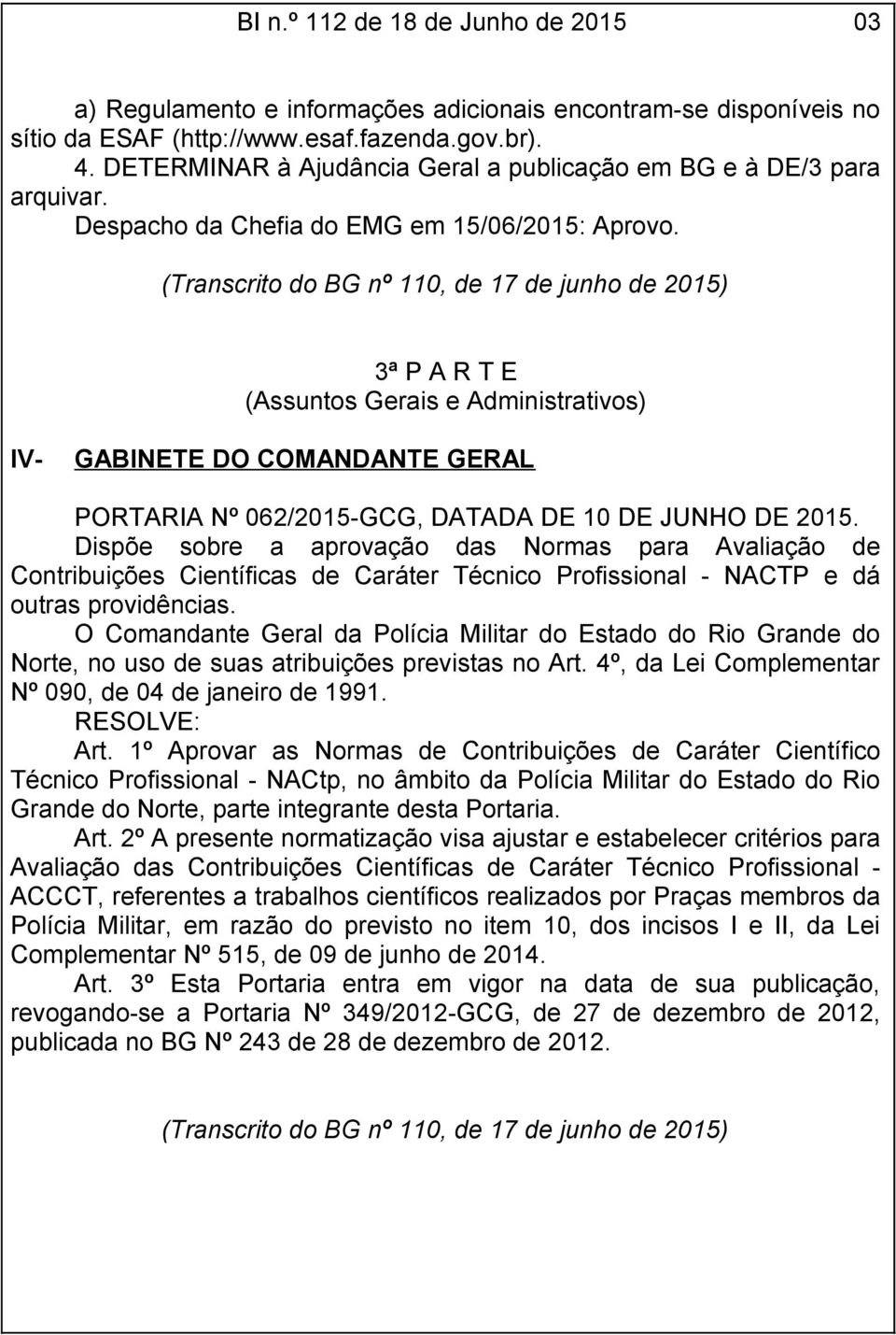 (Transcrito do BG nº 110, de 17 de junho de 2015) 3ª P A R T E (Assuntos Gerais e Administrativos) IV- GABINETE DO COMANDANTE GERAL PORTARIA Nº 062/2015-GCG, DATADA DE 10 DE JUNHO DE 2015.