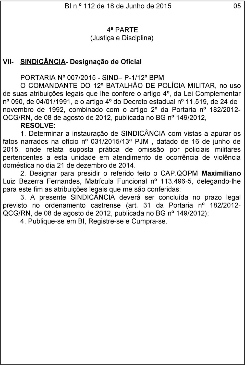 519, de 24 de novembro de 1992, combinado com o artigo 2º da Portaria nº 182/2012- QCG/RN, de 08 de agosto de 2012, publicada no BG nº 149/2012, RESOLVE: 1.