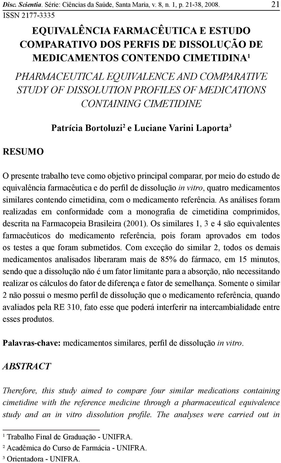 PROFILES OF MEDICATIONS CONTAINING CIMETIDINE RESUMO Patrícia Bortoluzi 2 e Luciane Varini Laporta 3 O presente trabalho teve como objetivo principal comparar, por meio do estudo de equivalência