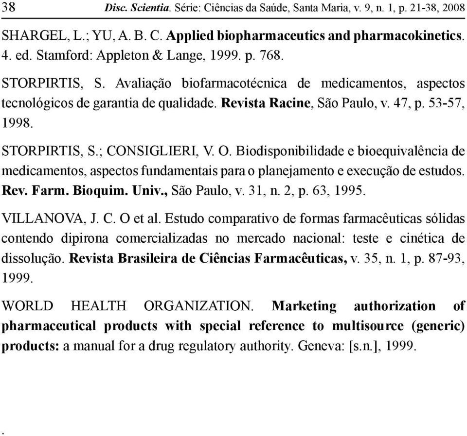 Biodisponibilidade e bioequivalência de medicamentos, aspectos fundamentais para o planejamento e execução de estudos. Rev. Farm. Bioquim. Univ., São Paulo, v. 31, n. 2, p. 63, 1995. VILLANOVA, J. C.