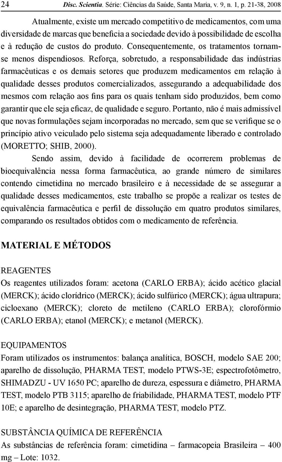 Consequentemente, os tratamentos tornamse menos dispendiosos.