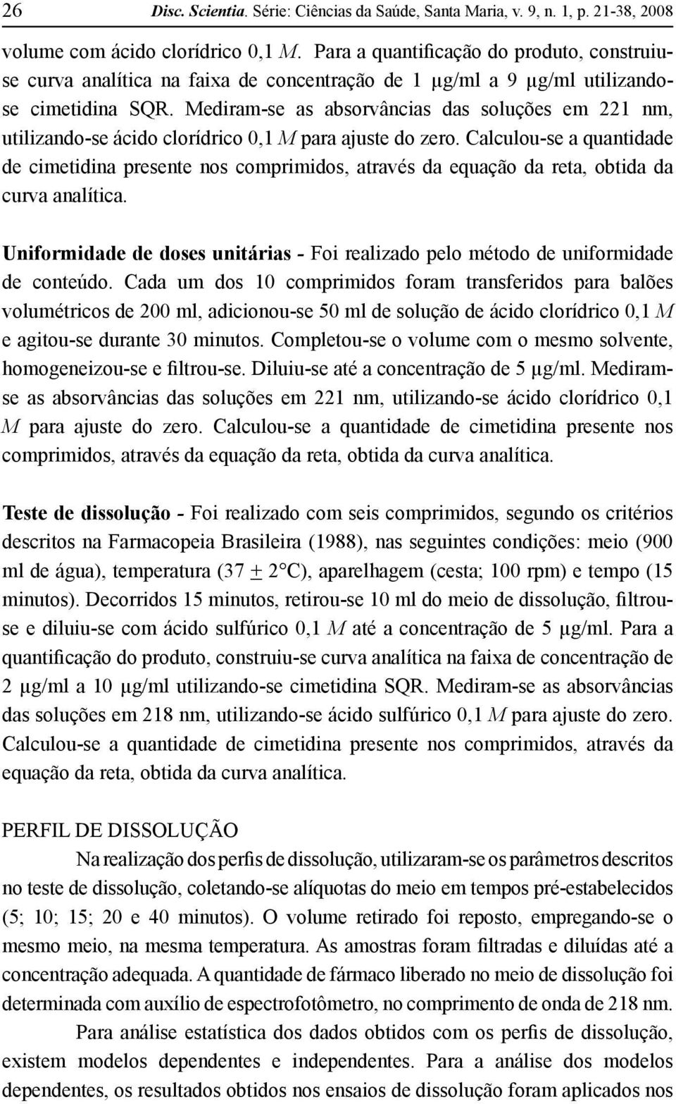 Mediram-se as absorvâncias das soluções em 221 nm, utilizando-se ácido clorídrico 0,1 M para ajuste do zero.