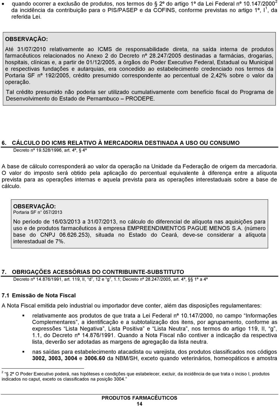 OBSERVAÇÃO: Até 31/07/2010 relativamente ao ICMS de responsabilidade direta, na saída interna de produtos farmacêuticos relacionados no Anexo 2 do Decreto nº 28.