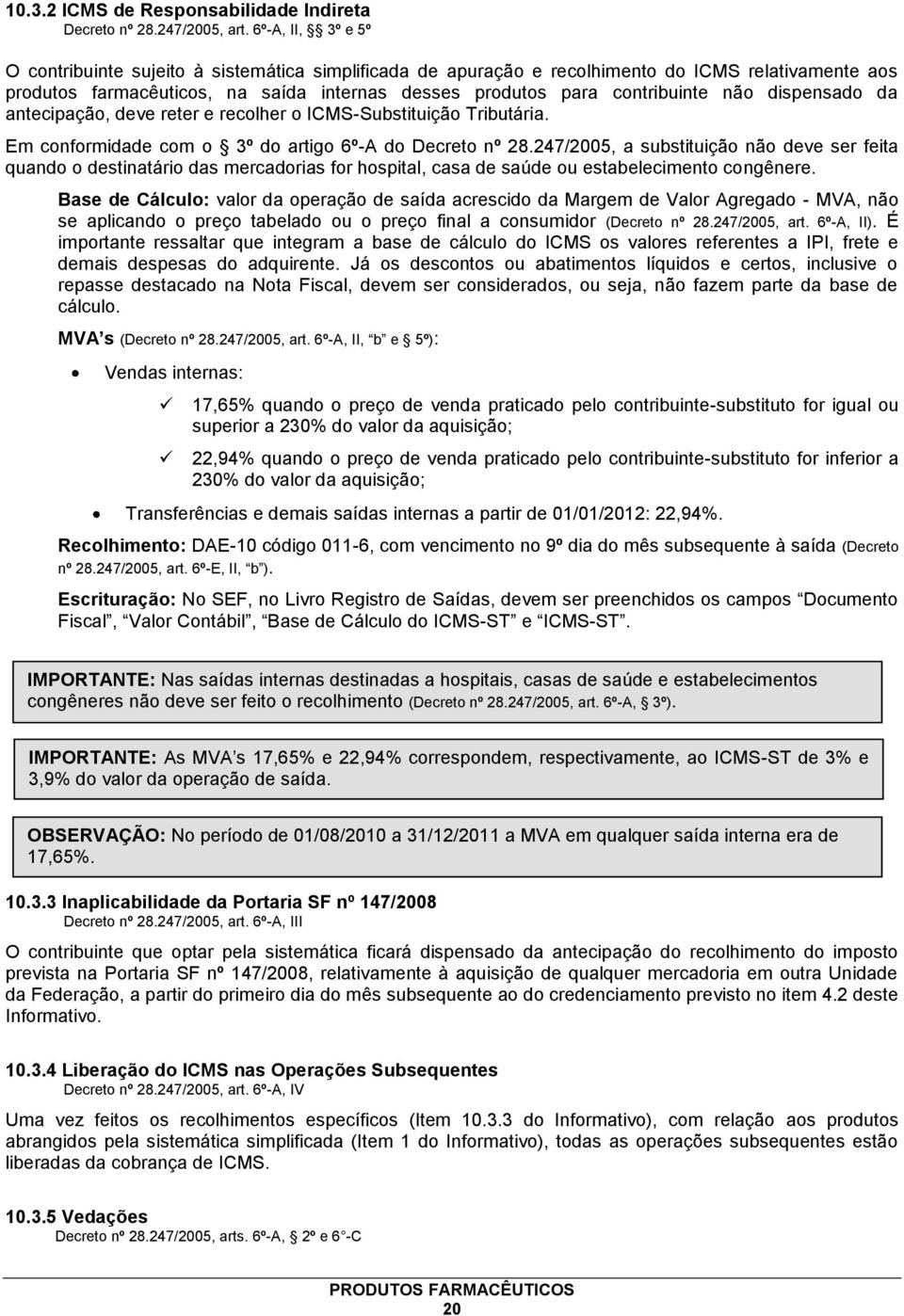 não dispensado da antecipação, deve reter e recolher o ICMS-Substituição Tributária. Em conformidade com o 3º do artigo 6º-A do Decreto nº 28.