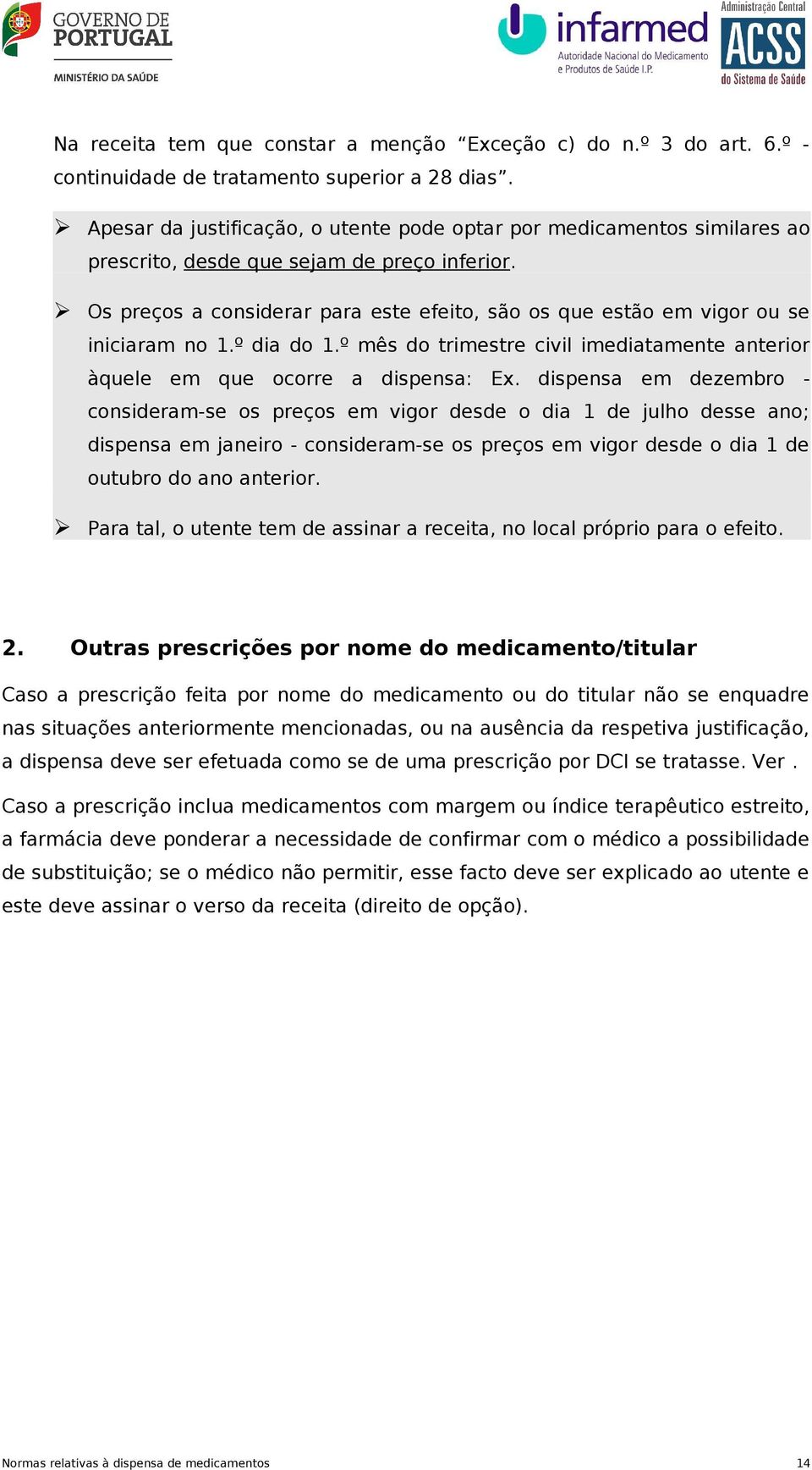 Os preços a considerar para este efeito, são os que estão em vigor ou se iniciaram no 1.º dia do 1.º mês do trimestre civil imediatamente anterior àquele em que ocorre a dispensa: Ex.