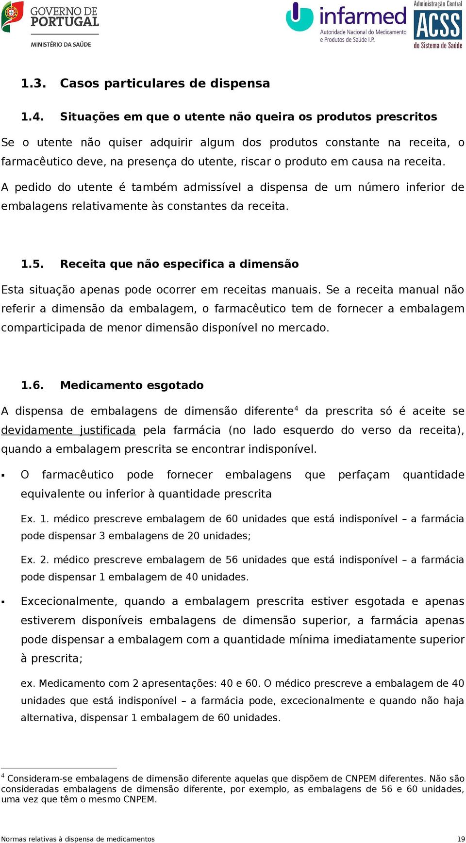 causa na receita. A pedido do utente é também admissível a dispensa de um número inferior de embalagens relativamente às constantes da receita. 1.5.