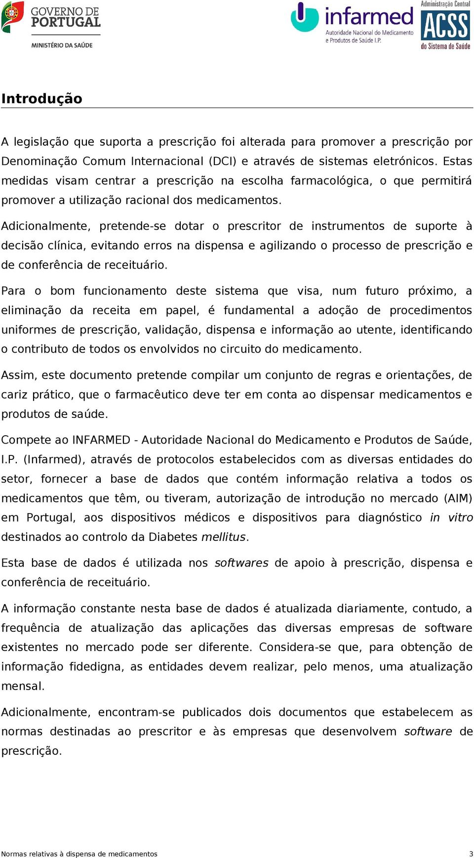 Adicionalmente, pretende-se dotar o prescritor de instrumentos de suporte à decisão clínica, evitando erros na dispensa e agilizando o processo de prescrição e de conferência de receituário.