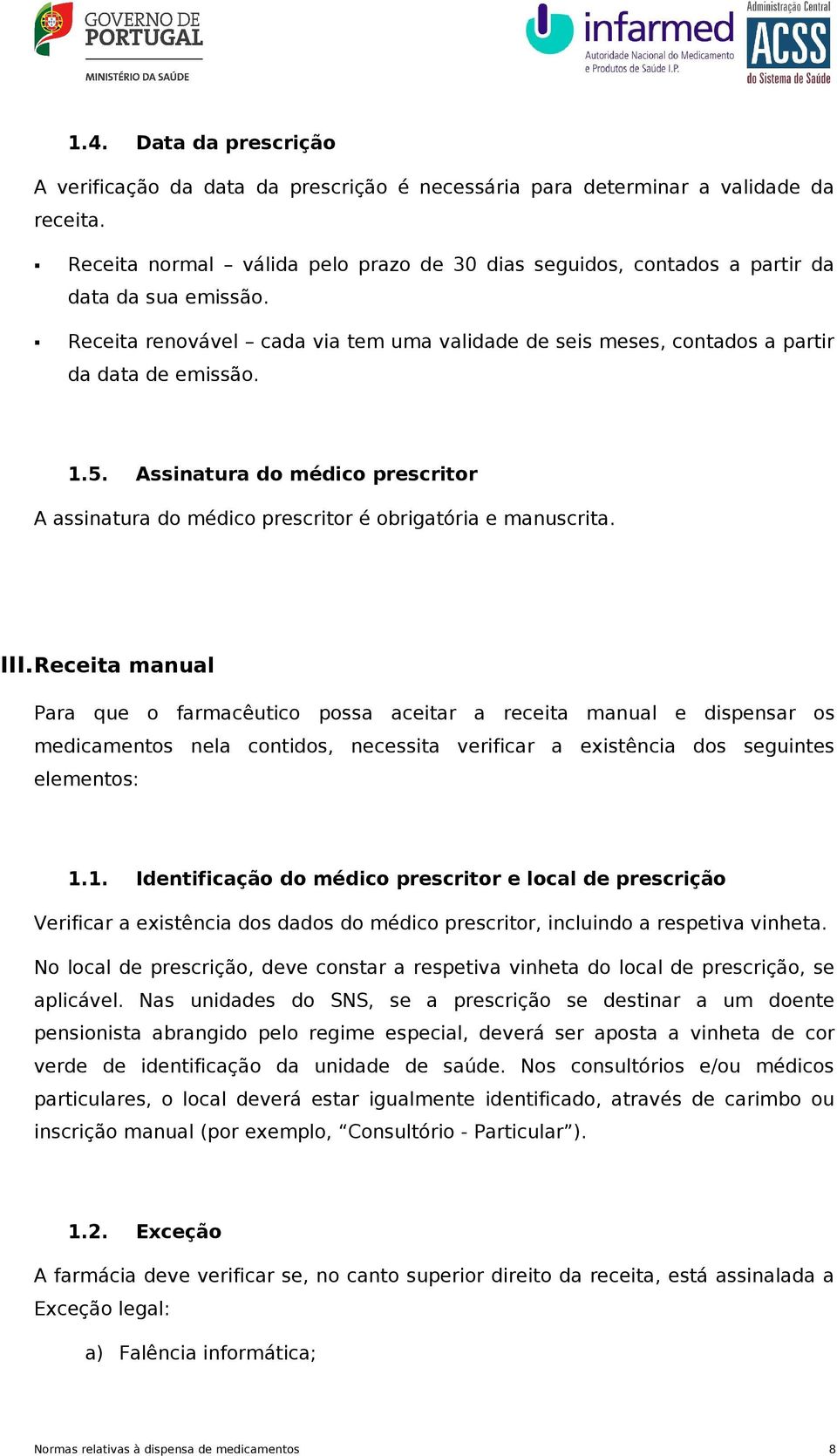 Assinatura do médico prescritor A assinatura do médico prescritor é obrigatória e manuscrita. III.