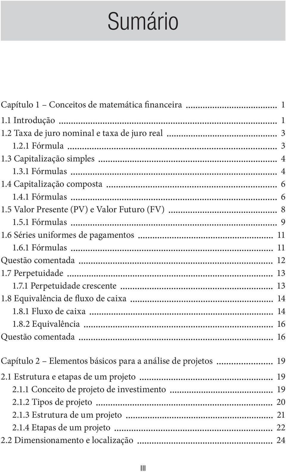 7 Perpetuidade 13 1.7.1 Perpetuidade crescente 13 1.8 Equivalência de fluxo de caixa 14 1.8.1 Fluxo de caixa 14 1.8.2 Equivalência 16 Questão comentada 16 Capítulo 2 Elementos básicos para a análise de projetos 19 2.