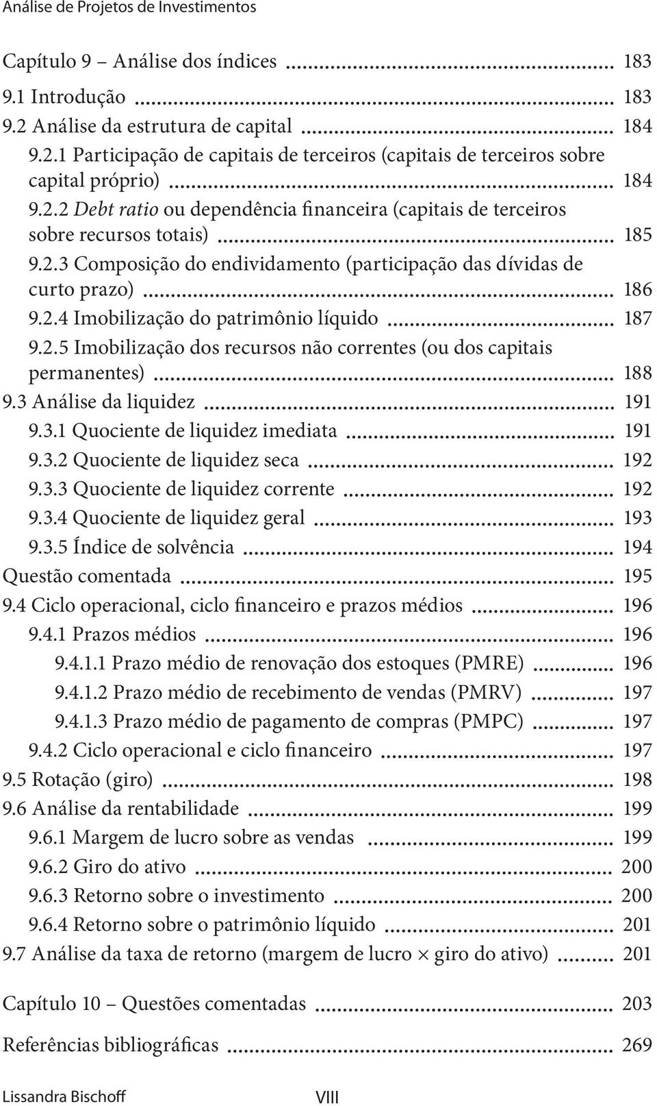 2.5 Imobilização dos recursos não correntes (ou dos capitais permanentes) 188 9.3 Análise da liquidez 191 9.3.1 Quociente de liquidez imediata 191 9.3.2 Quociente de liquidez seca 192 9.3.3 Quociente de liquidez corrente 192 9.