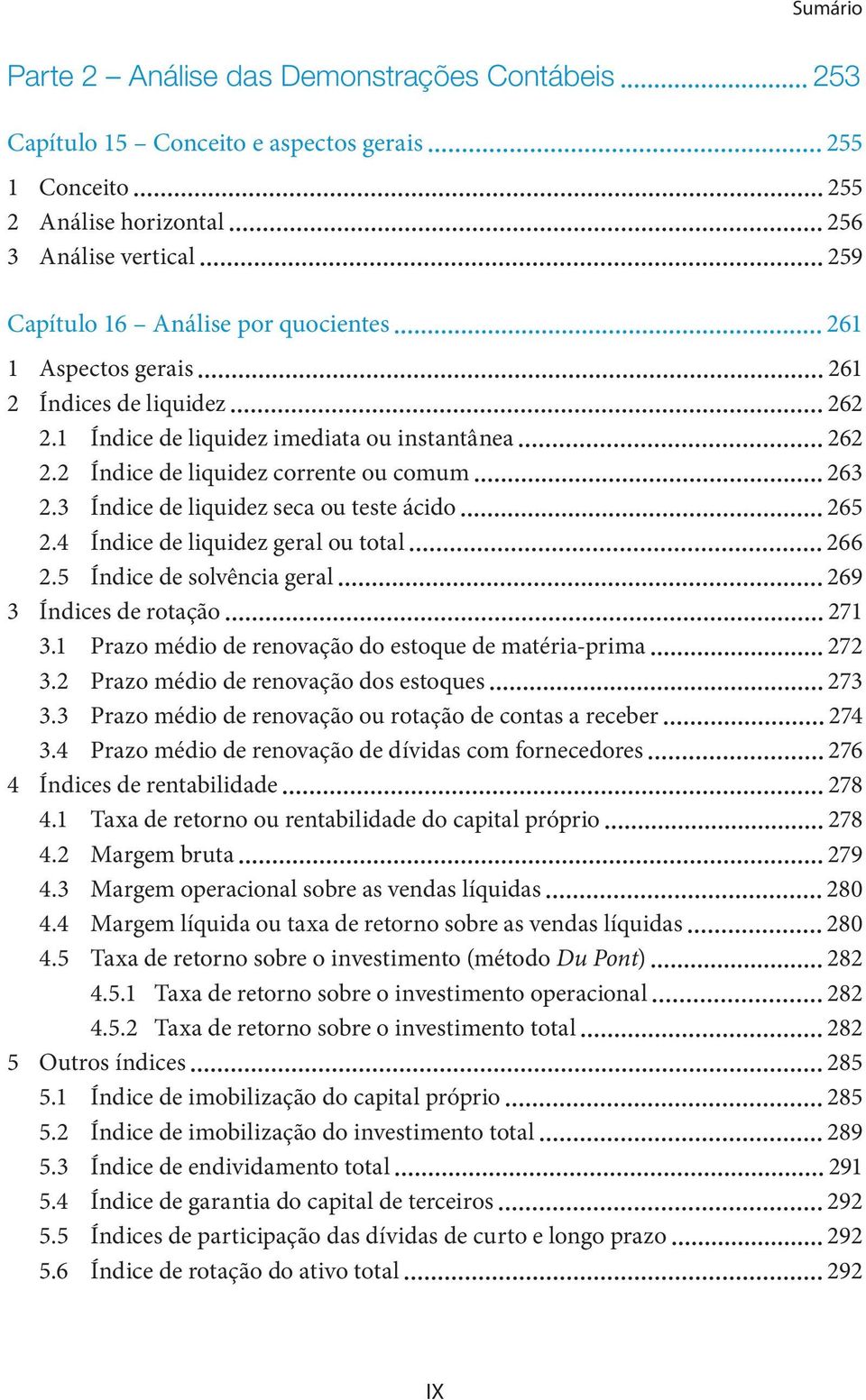 4 Índice de liquidez geral ou total 266 2.5 Índice de solvência geral 269 3 Índices de rotação 271 3.1 Prazo médio de renovação do estoque de matéria-prima 272 3.