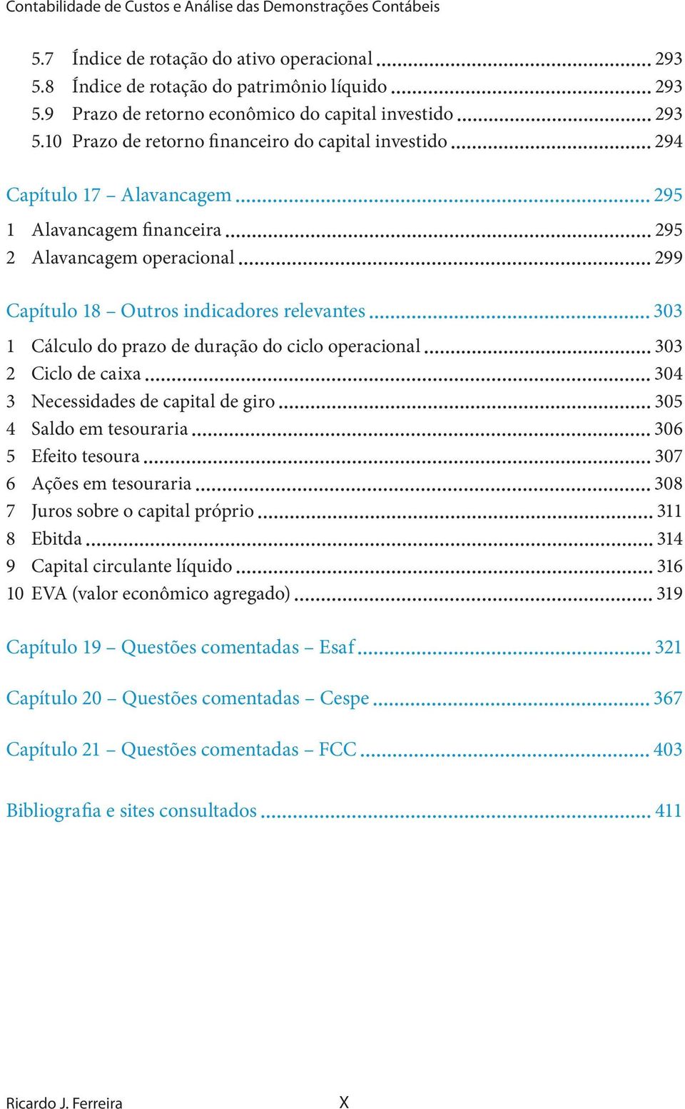 10 Prazo de retorno financeiro do capital investido 294 Capítulo 17 Alavancagem 295 1 Alavancagem financeira 295 2 Alavancagem operacional 299 Capítulo 18 Outros indicadores relevantes 303 1 Cálculo