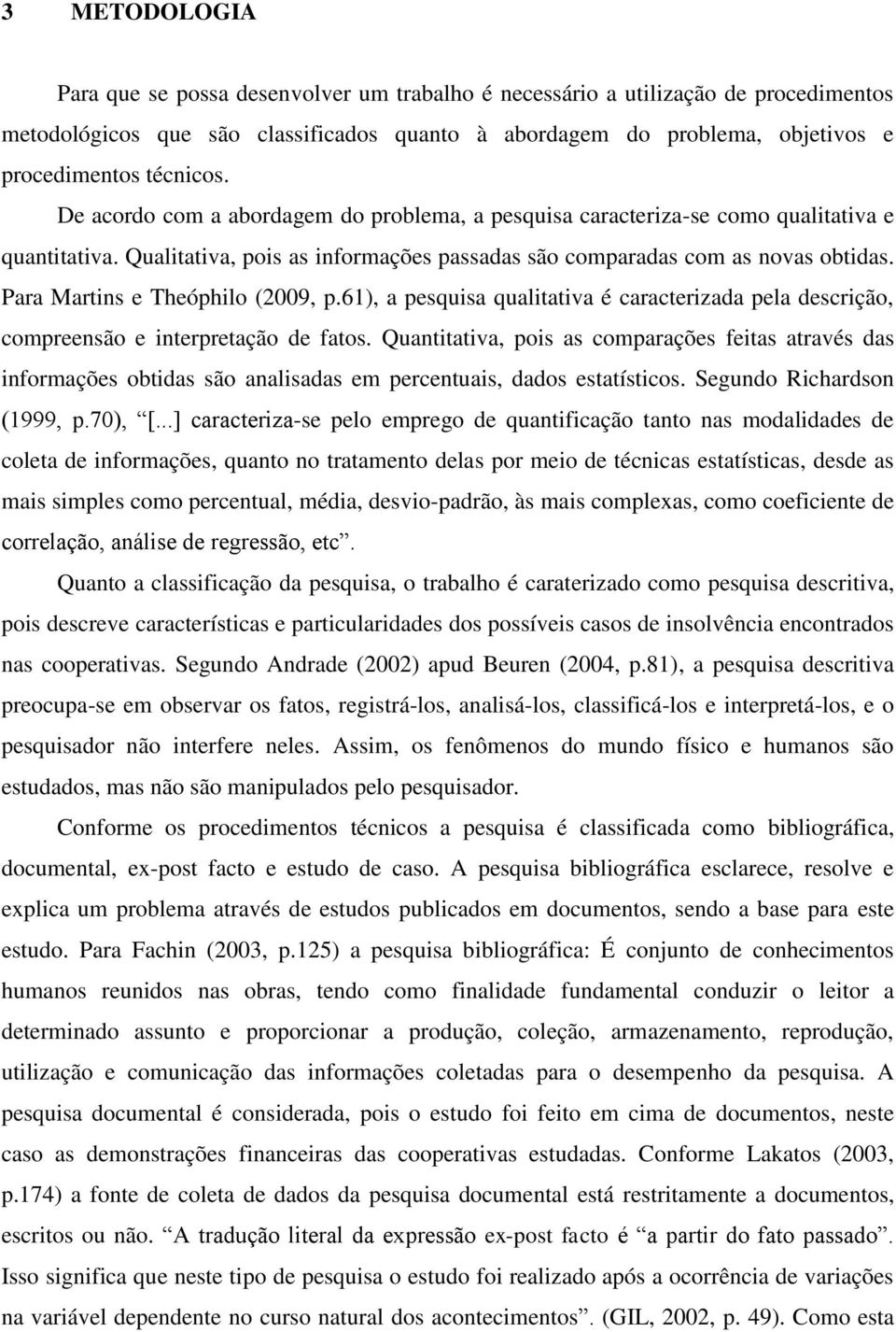 Para Martins e Theóphilo (2009, p.61), a pesquisa qualitativa é caracterizada pela descrição, compreensão e interpretação de fatos.