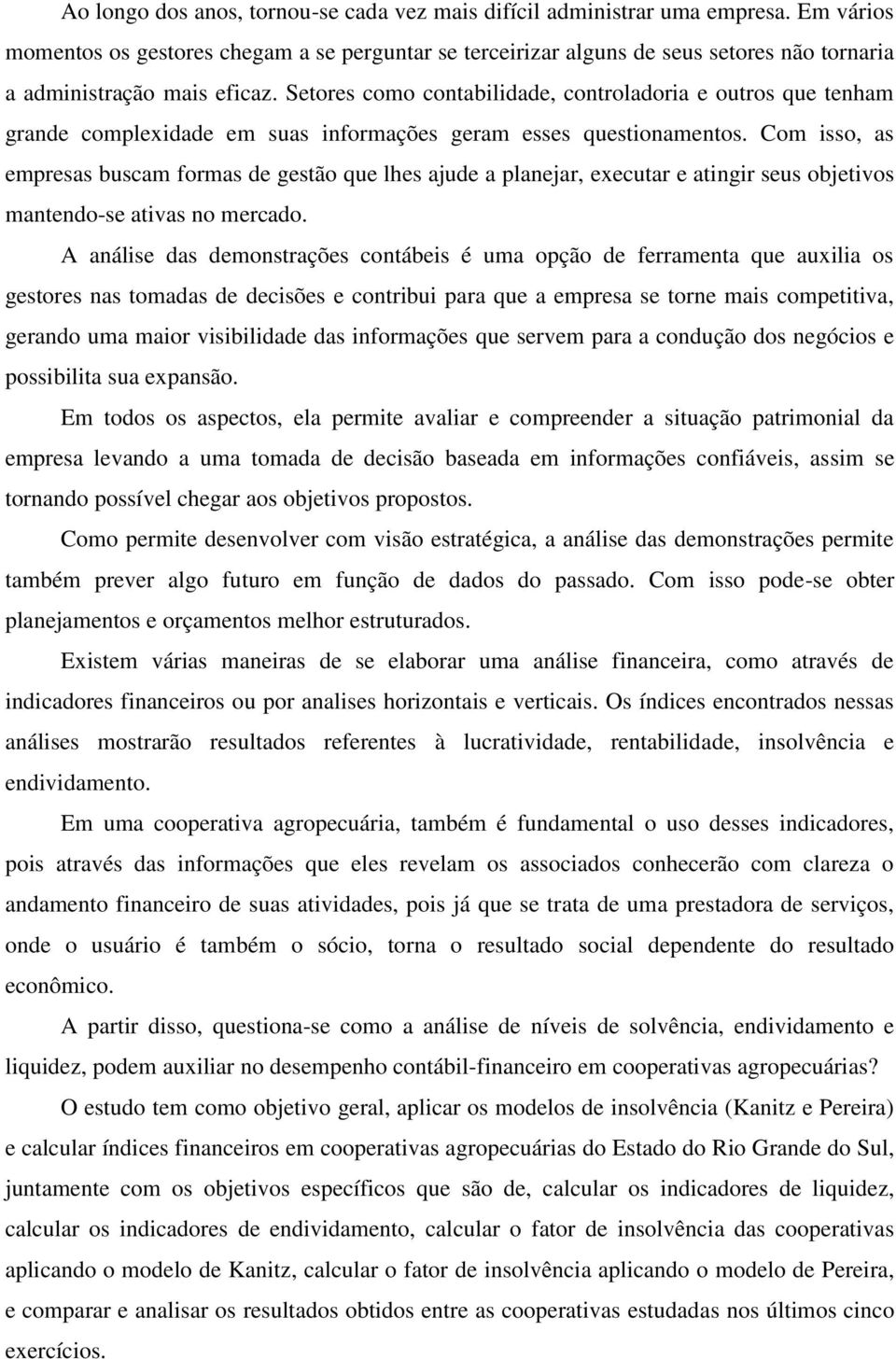 Setores como contabilidade, controladoria e outros que tenham grande complexidade em suas informações geram esses questionamentos.