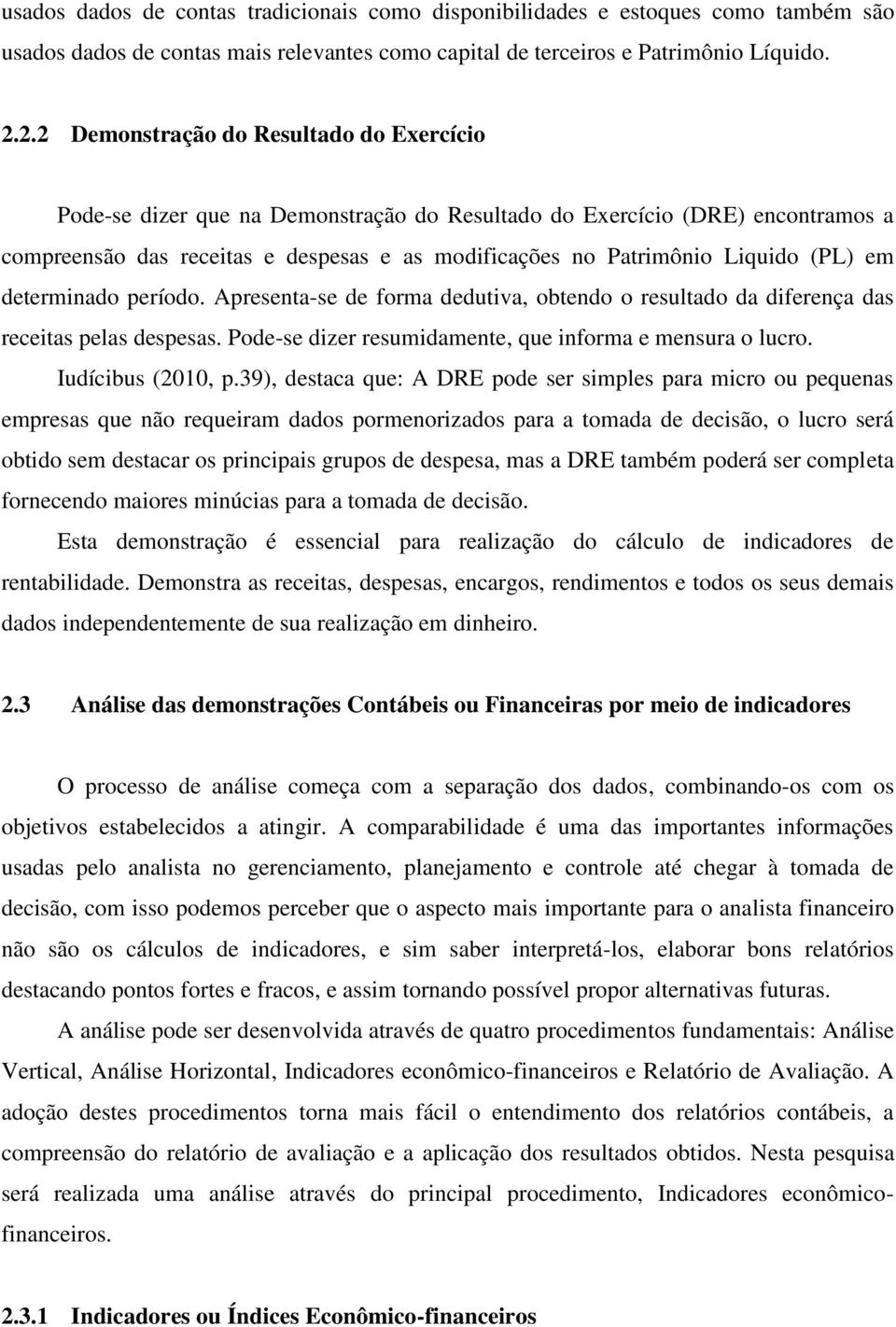 (PL) em determinado período. Apresenta-se de forma dedutiva, obtendo o resultado da diferença das receitas pelas despesas. Pode-se dizer resumidamente, que informa e mensura o lucro.