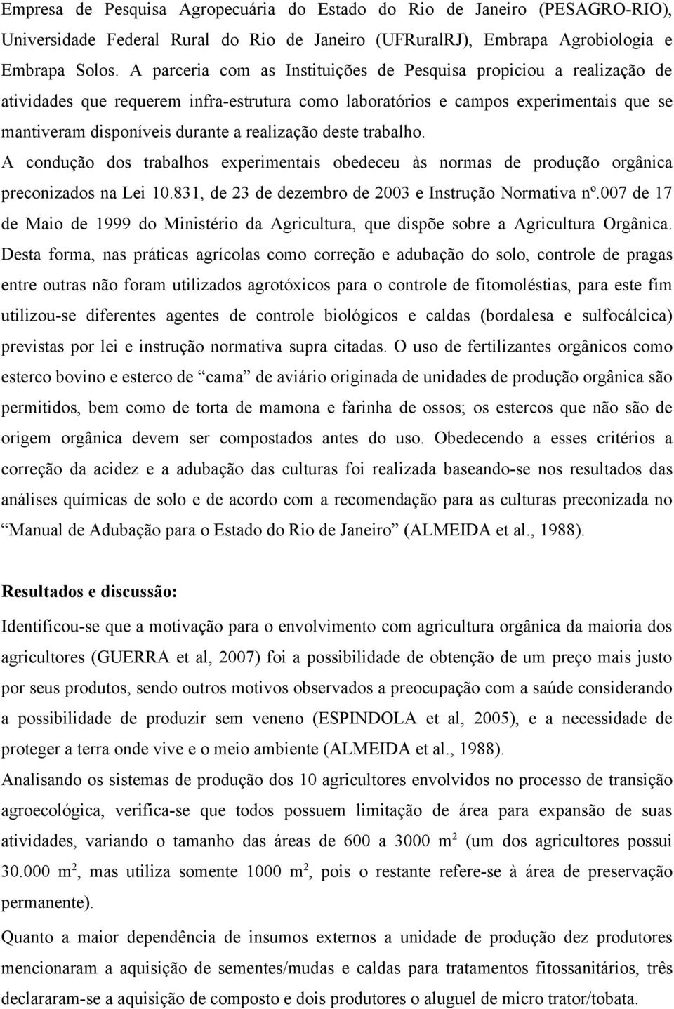 realização deste trabalho. A condução dos trabalhos experimentais obedeceu às normas de produção orgânica preconizados na Lei 10.831, de 23 de dezembro de 2003 e Instrução Normativa nº.