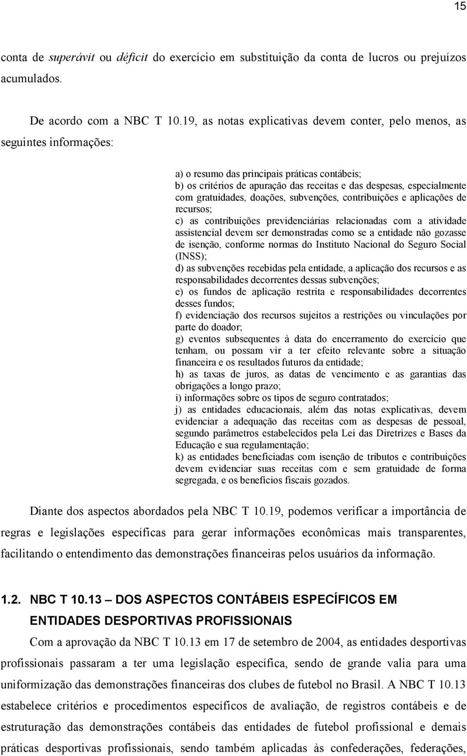 gratuidades, doações, subvenções, contribuições e aplicações de recursos; c) as contribuições previdenciárias relacionadas com a atividade assistencial devem ser demonstradas como se a entidade não