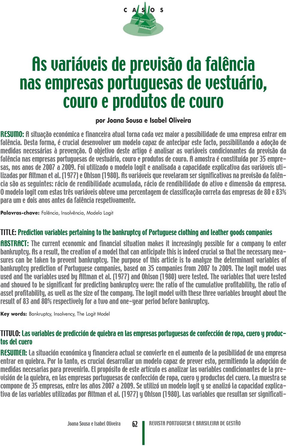 O objetivo deste artigo é analisar as variáveis condicionantes da previsão da falência nas empresas portuguesas de vestuário, couro e produtos de couro.