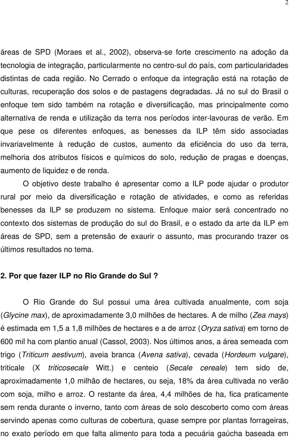 Já no sul do Brasil o enfoque tem sido também na rotação e diversificação, mas principalmente como alternativa de renda e utilização da terra nos períodos inter-lavouras de verão.