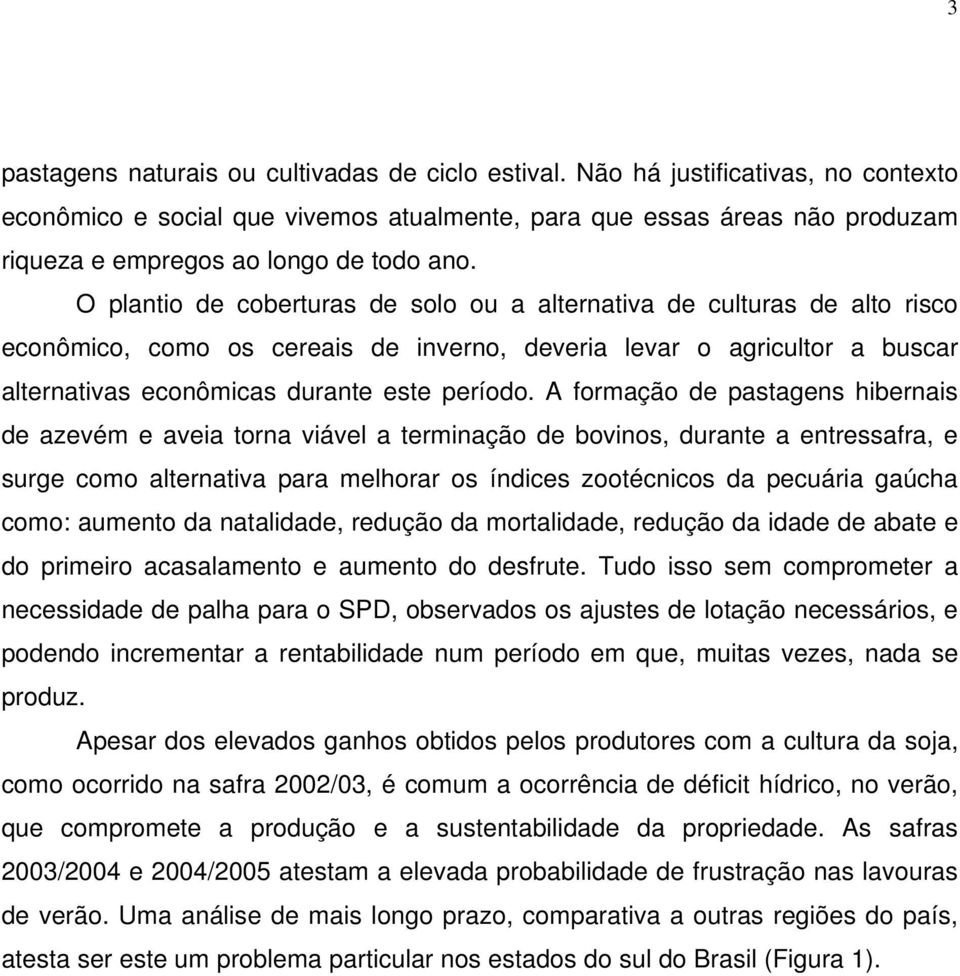 O plantio de coberturas de solo ou a alternativa de culturas de alto risco econômico, como os cereais de inverno, deveria levar o agricultor a buscar alternativas econômicas durante este período.