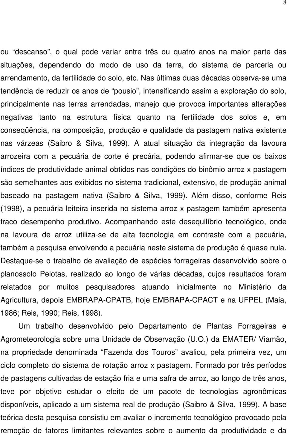 alterações negativas tanto na estrutura física quanto na fertilidade dos solos e, em conseqüência, na composição, produção e qualidade da pastagem nativa existente nas várzeas (Saibro & Silva, 1999).