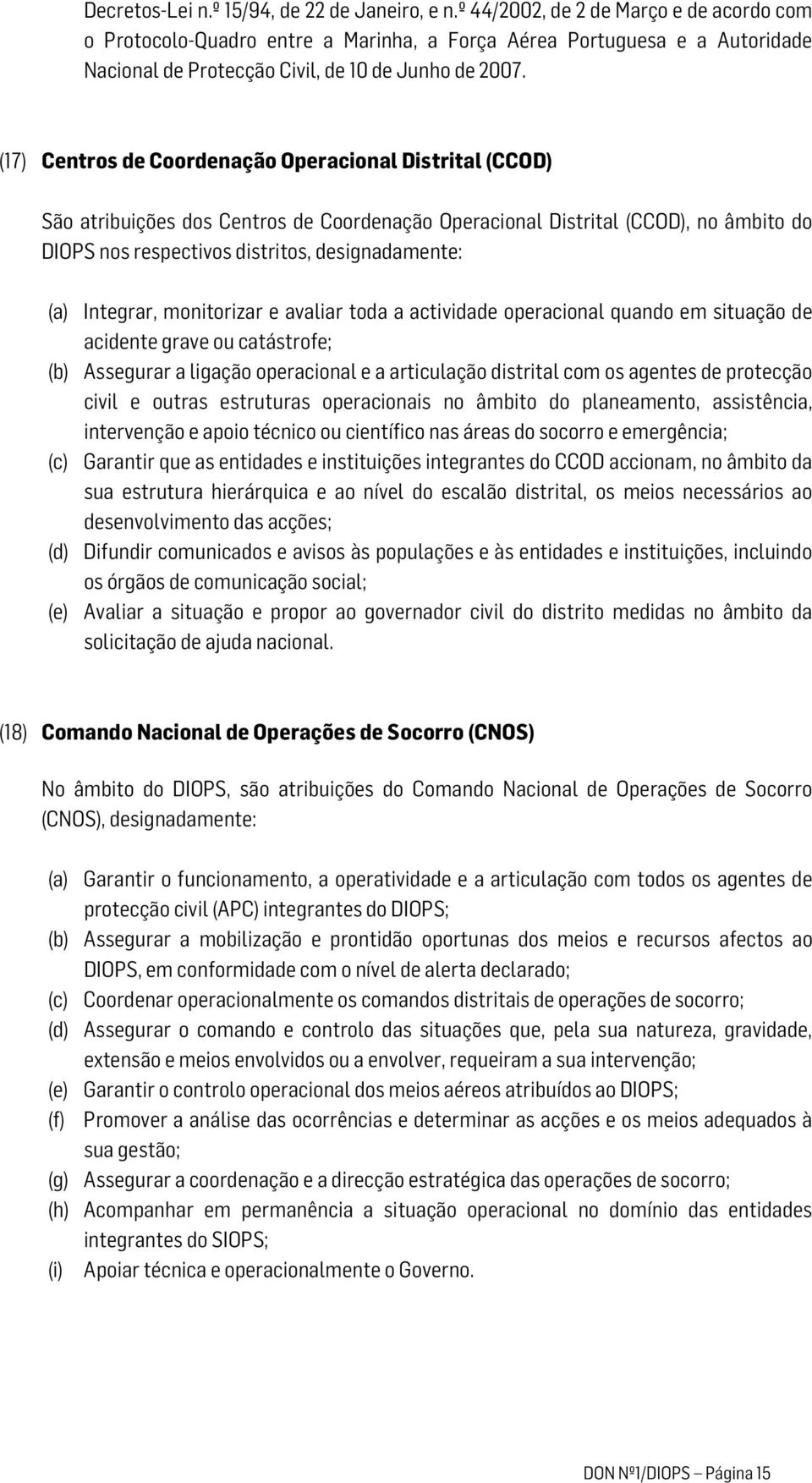 (17) Centros de Coordenação Operacional Distrital (CCOD) São atribuições dos Centros de Coordenação Operacional Distrital (CCOD), no âmbito do DIOPS nos respectivos distritos, designadamente: (a)