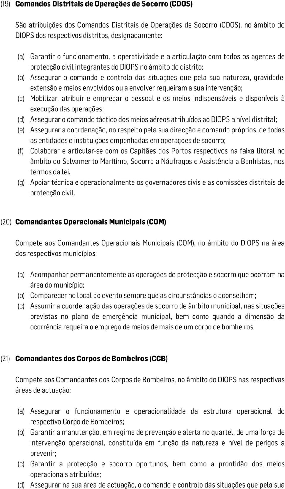 sua natureza, gravidade, extensão e meios envolvidos ou a envolver requeiram a sua intervenção; (c) Mobilizar, atribuir e empregar o pessoal e os meios indispensáveis e disponíveis à execução das