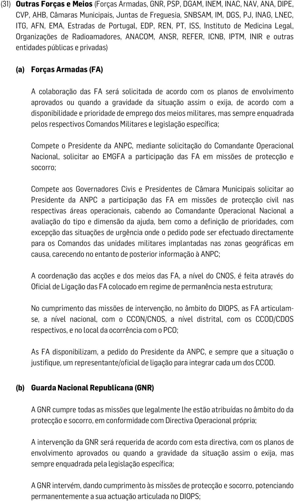 colaboração das FA será solicitada de acordo com os planos de envolvimento aprovados ou quando a gravidade da situação assim o exija, de acordo com a disponibilidade e prioridade de emprego dos meios