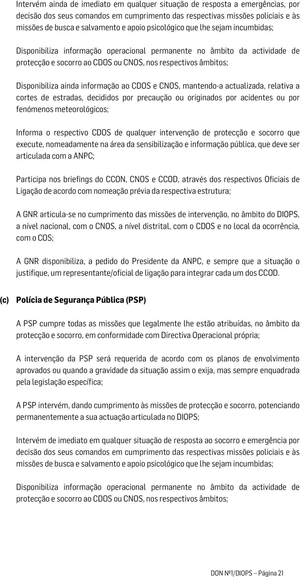 informação ao CDOS e CNOS, mantendo-a actualizada, relativa a cortes de estradas, decididos por precaução ou originados por acidentes ou por fenómenos meteorológicos; Informa o respectivo CDOS de