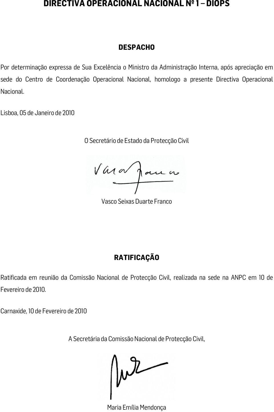 Lisboa, 05 de Janeiro de 2010 O Secretário de Estado da Protecção Civil Vasco Seixas Duarte Franco RATIFICAÇÃO Ratificada em reunião da Comissão Nacional