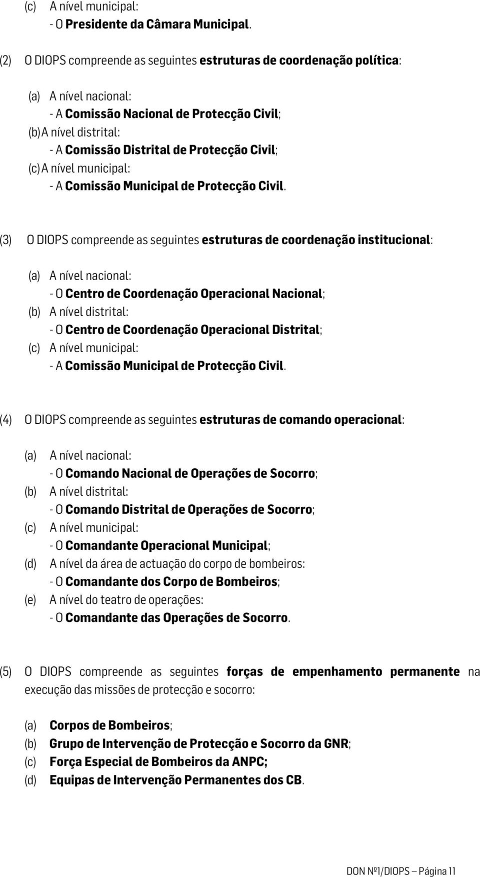 Civil; (c) A nível municipal: - A Comissão Municipal de Protecção Civil.